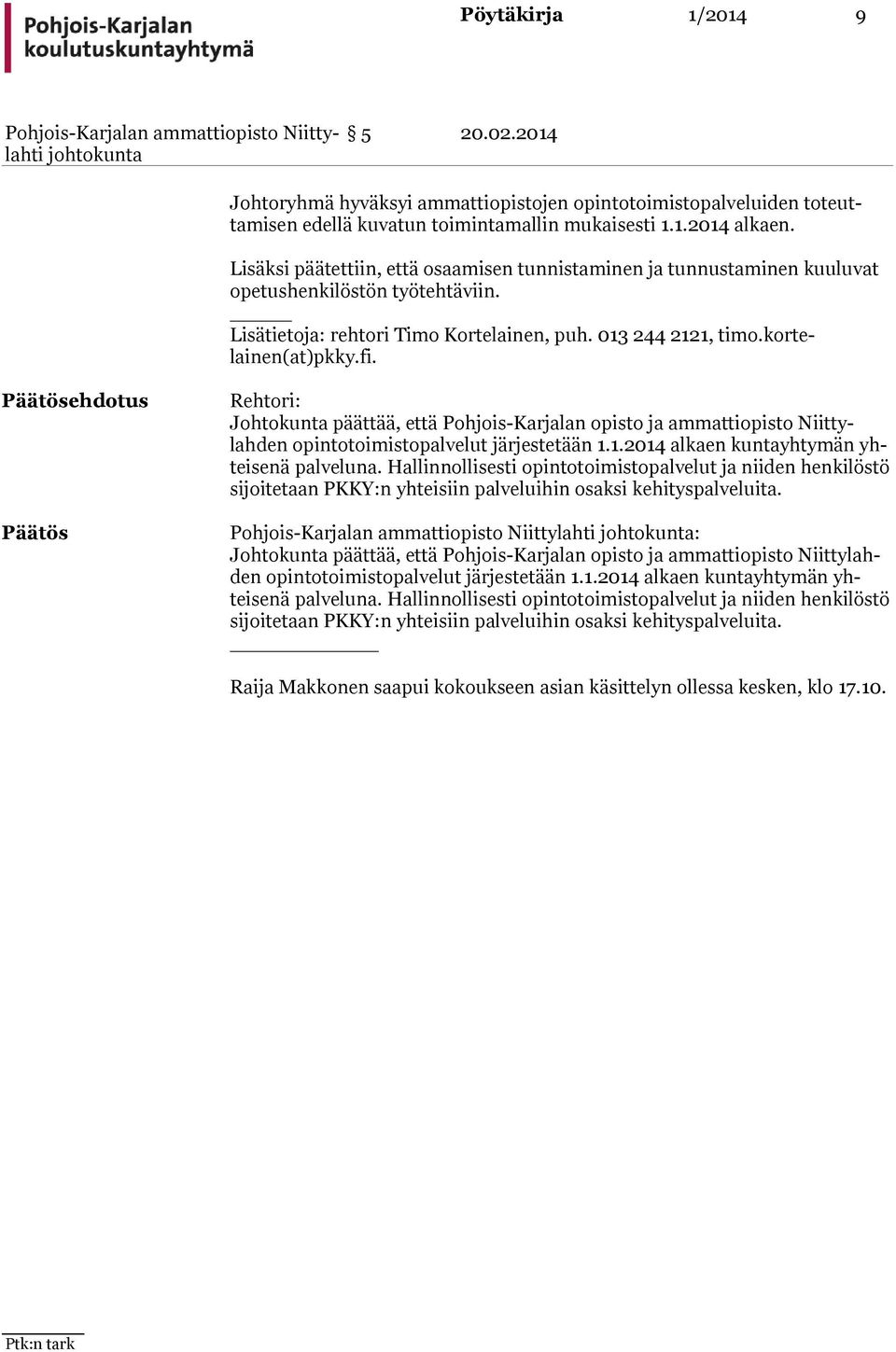 ehdotus Johtokunta päättää, että Pohjois-Karjalan opisto ja ammattiopisto Niittylahden opin to toi mis to palvelut järjestetään 1.1.2014 alkaen kuntayhtymän yhteise nä pal veluna.