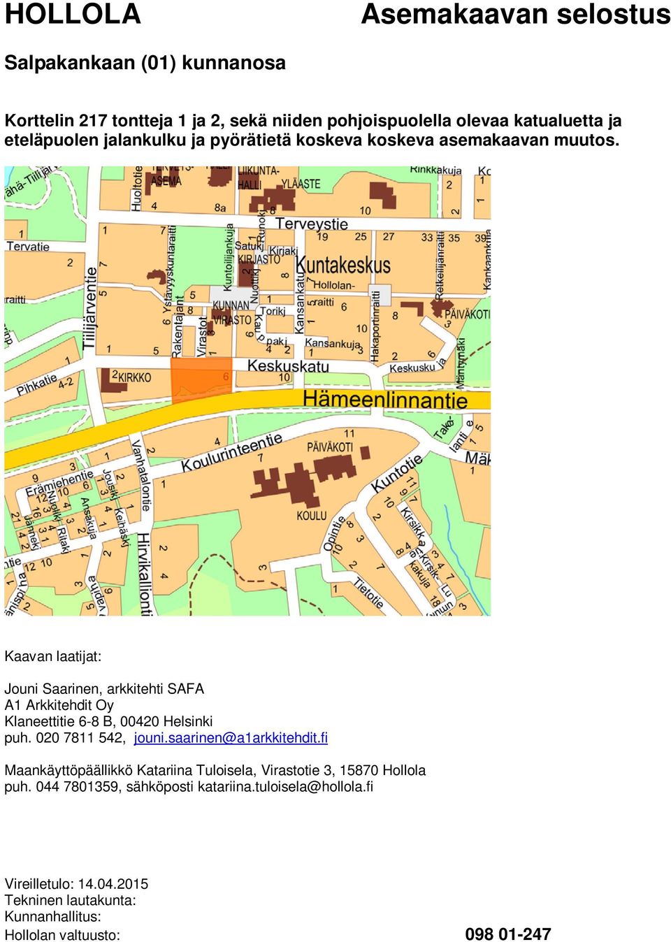 Kaavan laatijat: Jouni Saarinen, arkkitehti SAFA A1 Arkkitehdit Oy Klaneettitie 6-8 B, 00420 Helsinki puh. 020 7811 542, jouni.