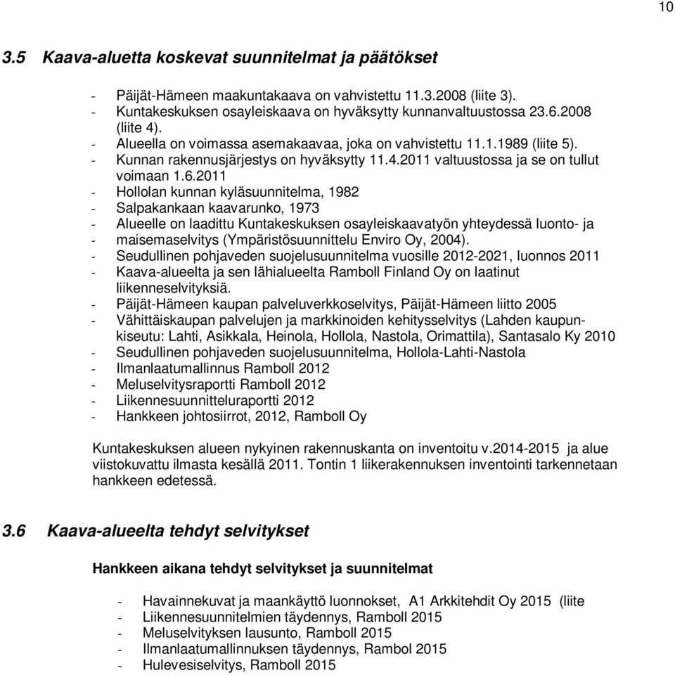 2011 - Hollolan kunnan kyläsuunnitelma, 1982 - Salpakankaan kaavarunko, 1973 - Alueelle on laadittu Kuntakeskuksen osayleiskaavatyön yhteydessä luonto- ja - maisemaselvitys (Ympäristösuunnittelu