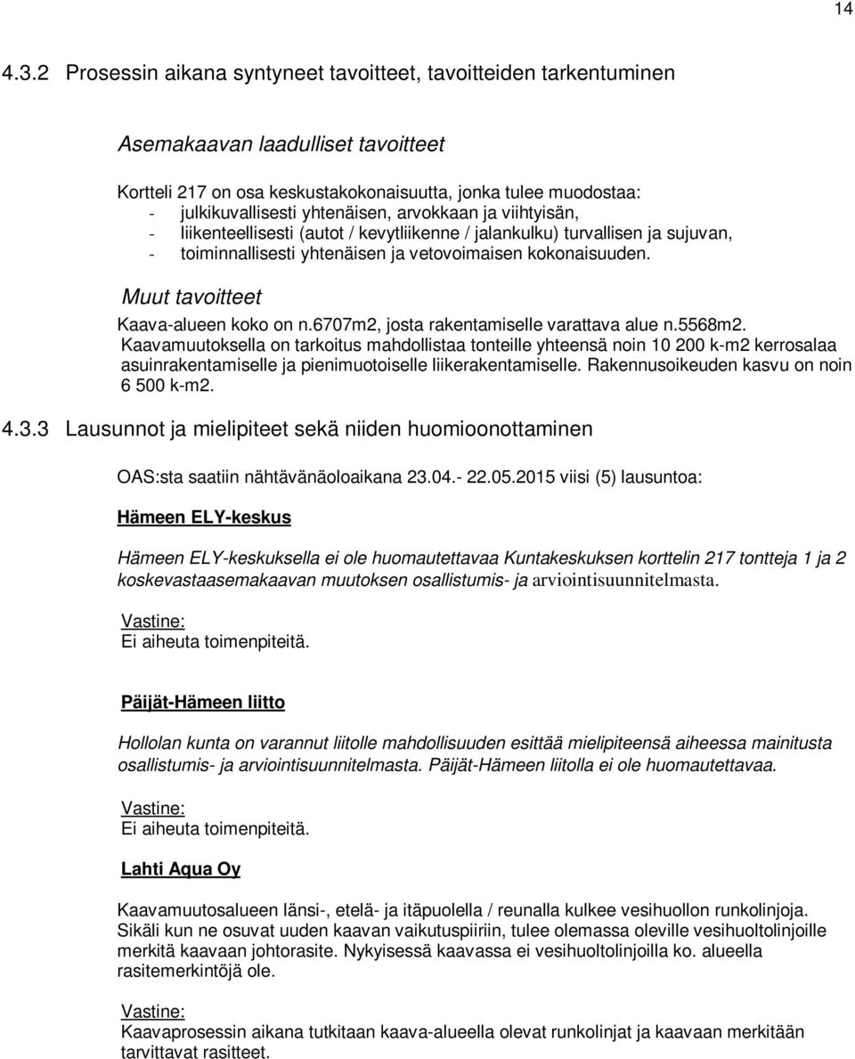 yhtenäisen, arvokkaan ja viihtyisän, - liikenteellisesti (autot / kevytliikenne / jalankulku) turvallisen ja sujuvan, - toiminnallisesti yhtenäisen ja vetovoimaisen kokonaisuuden.