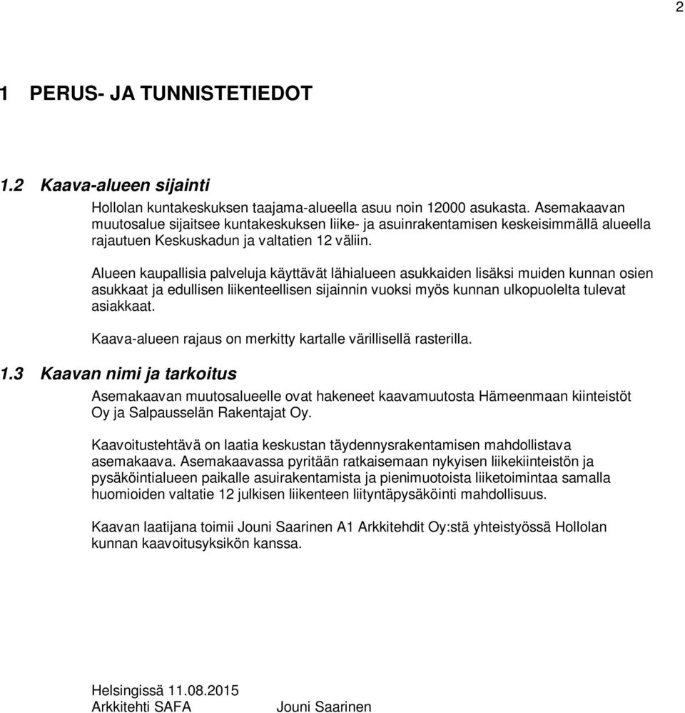 Alueen kaupallisia palveluja käyttävät lähialueen asukkaiden lisäksi muiden kunnan osien asukkaat ja edullisen liikenteellisen sijainnin vuoksi myös kunnan ulkopuolelta tulevat asiakkaat.