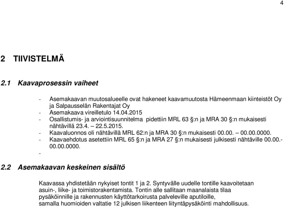 - Kaavaehdotus asetettiin MRL 65 :n ja MRA 27 :n mukaisesti julkisesti nähtäville 00.00.- 00.00.0000. - 2.2 Asemakaavan keskeinen sisältö Kaavassa yhdistetään nykyiset tontit 1 ja 2.