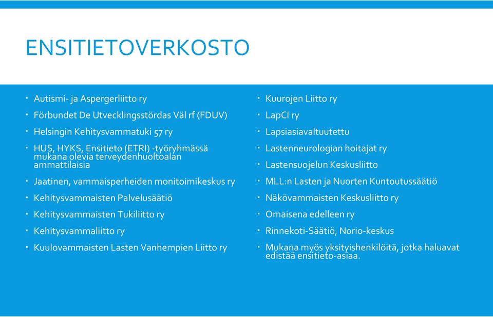 Kehitysvammaliitto ry Kuulovammaisten Lasten Vanhempien Liitto ry Kuurojen Liitto ry LapCI ry Lapsiasiavaltuutettu Lastenneurologian hoitajat ry Lastensuojelun Keskusliitto