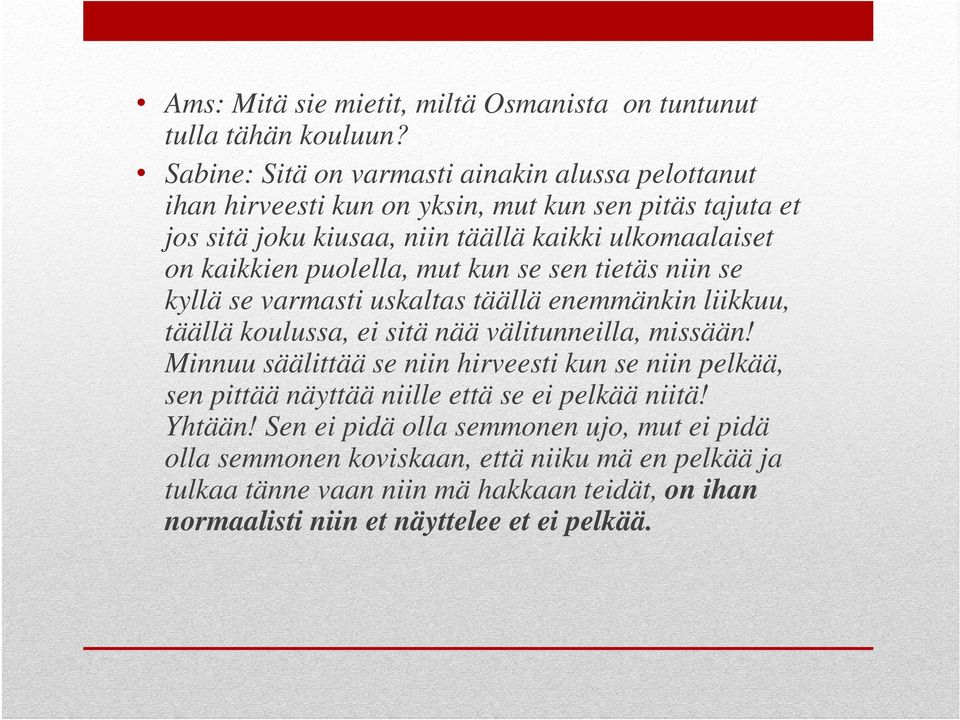 kaikkien puolella, mut kun se sen tietäs niin se kyllä se varmasti uskaltas täällä enemmänkin liikkuu, täällä koulussa, ei sitä nää välitunneilla, missään!