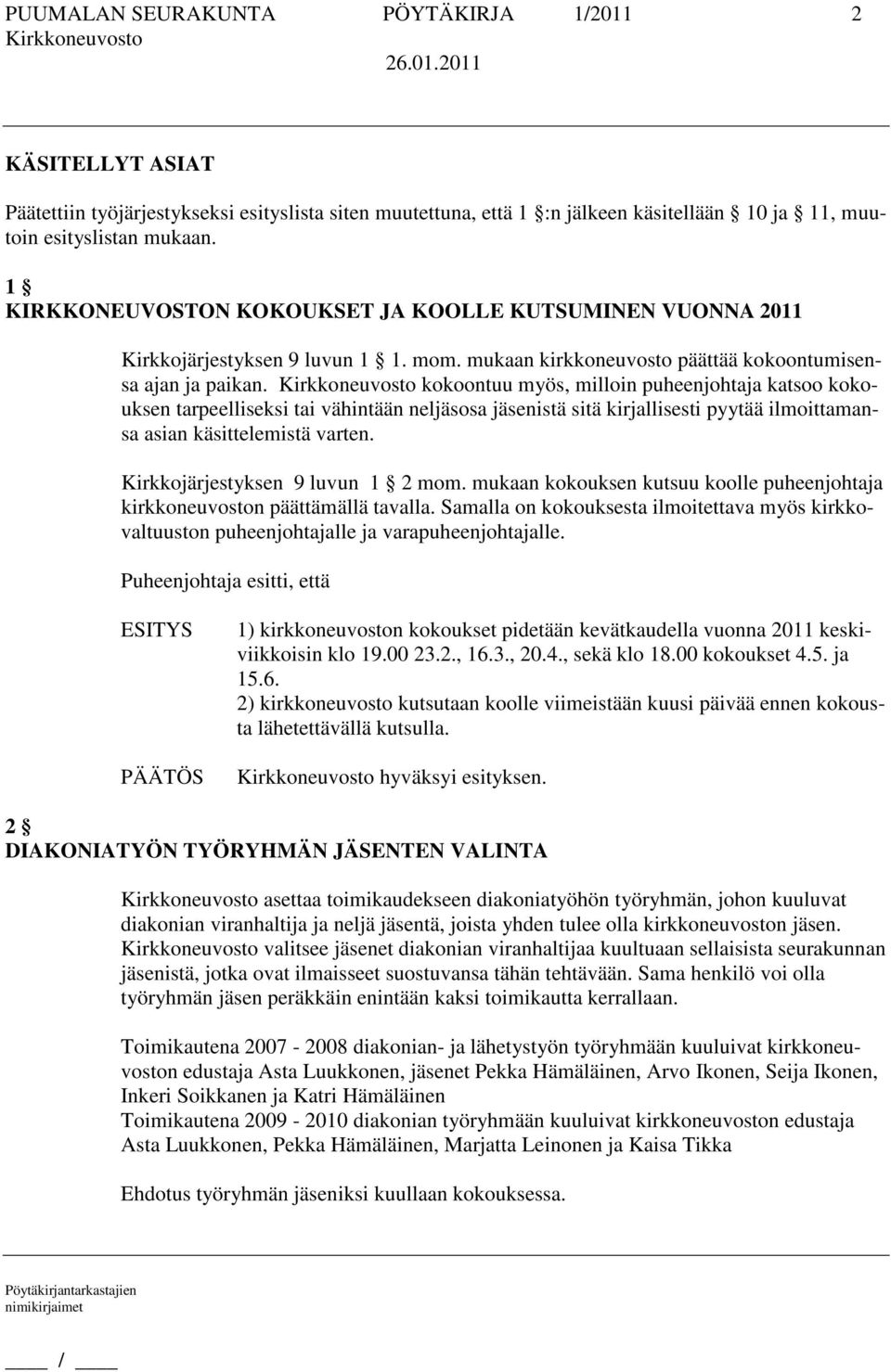 kokoontuu myös, milloin puheenjohtaja katsoo kokouksen tarpeelliseksi tai vähintään neljäsosa jäsenistä sitä kirjallisesti pyytää ilmoittamansa asian käsittelemistä varten.