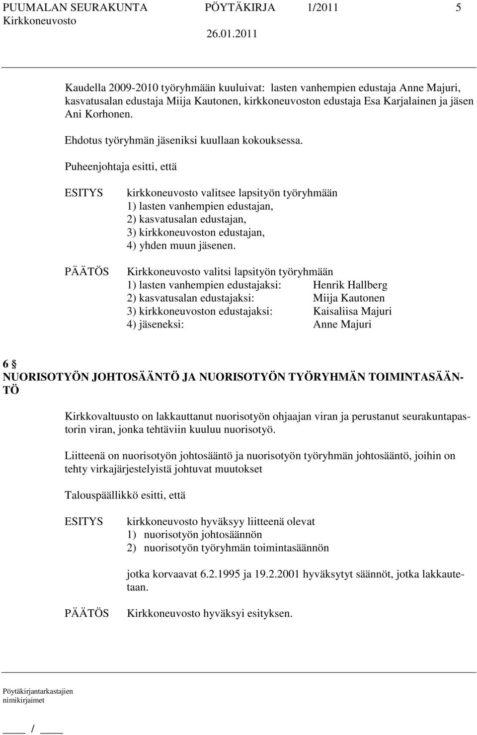 kirkkoneuvosto valitsee lapsityön työryhmään 1) lasten vanhempien edustajan, 2) kasvatusalan edustajan, 3) kirkkoneuvoston edustajan, 4) yhden muun jäsenen.