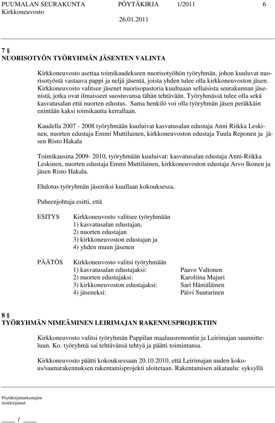 Työryhmässä tulee olla sekä kasvatusalan että nuorten edustus. Sama henkilö voi olla työryhmän jäsen peräkkäin enintään kaksi toimikautta kerrallaan.