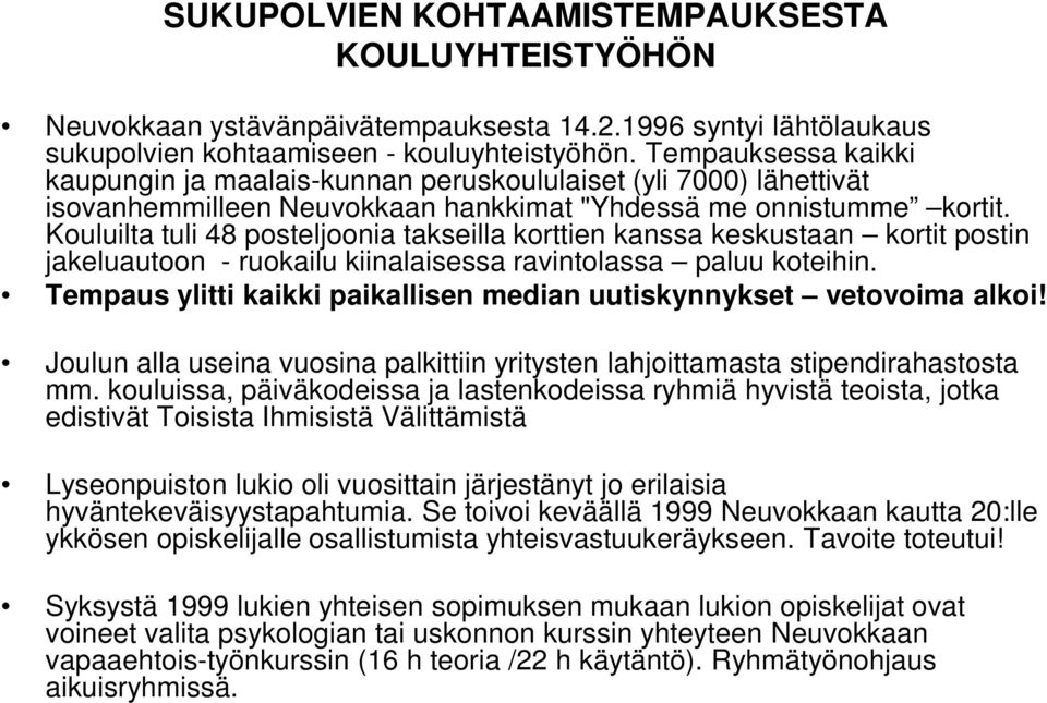 Kouluilta tuli 48 posteljoonia takseilla korttien kanssa keskustaan kortit postin jakeluautoon - ruokailu kiinalaisessa ravintolassa paluu koteihin.