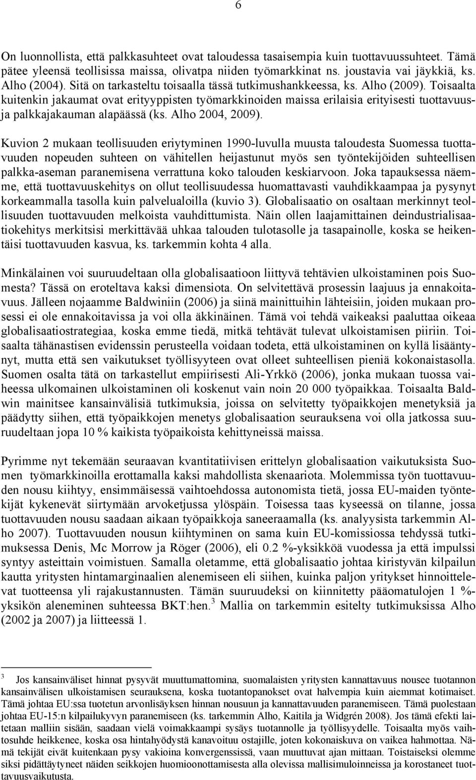 Toisaalta kuitenkin jakaumat ovat erityyppisten työmarkkinoiden maissa erilaisia erityisesti tuottavuusja palkkajakauman alapäässä (ks. Alho 2004, 2009).