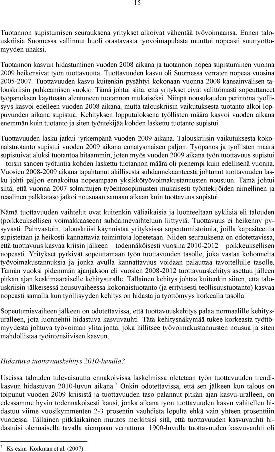 Tuottavuuden kasvu kuitenkin pysähtyi kokonaan vuonna 2008 kansainvälisen talouskriisin puhkeamisen vuoksi.