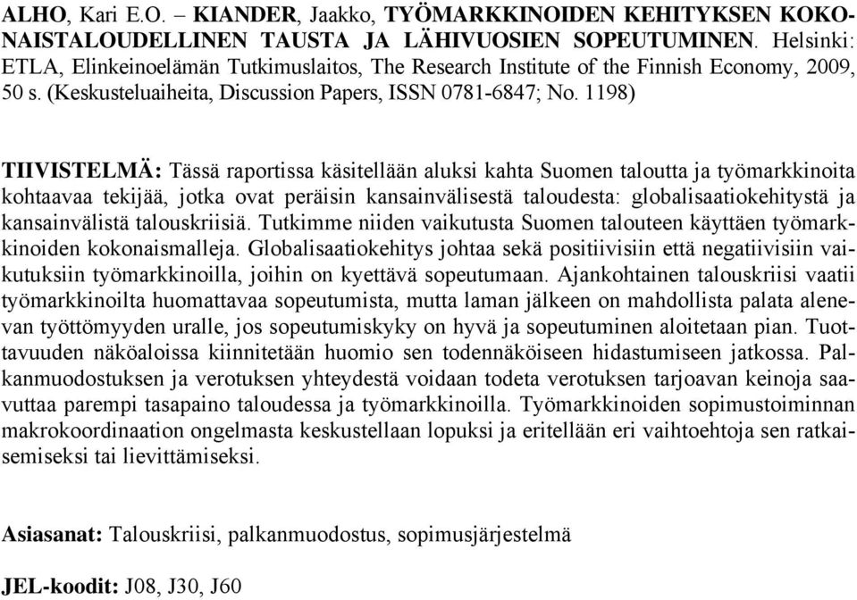 1198) TIIVISTELMÄ: Tässä raportissa käsitellään aluksi kahta Suomen taloutta ja työmarkkinoita kohtaavaa tekijää, jotka ovat peräisin kansainvälisestä taloudesta: globalisaatiokehitystä ja