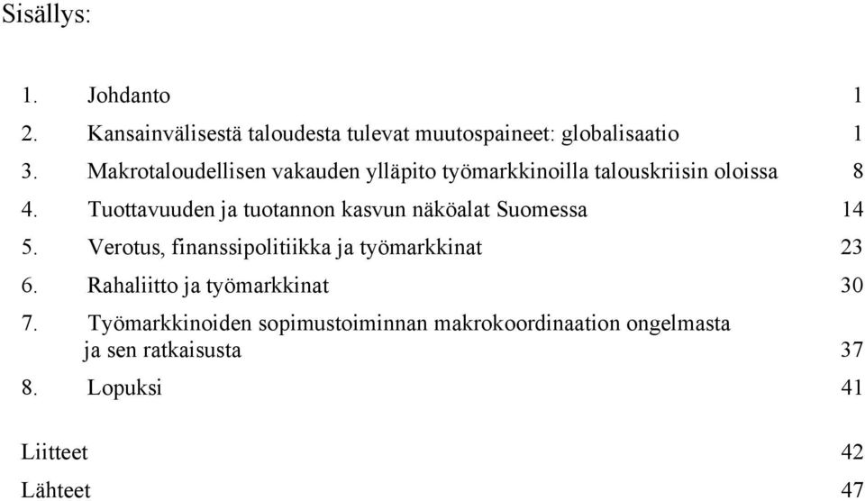 Tuottavuuden ja tuotannon kasvun näköalat Suomessa 14 5. Verotus, finanssipolitiikka ja työmarkkinat 23 6.