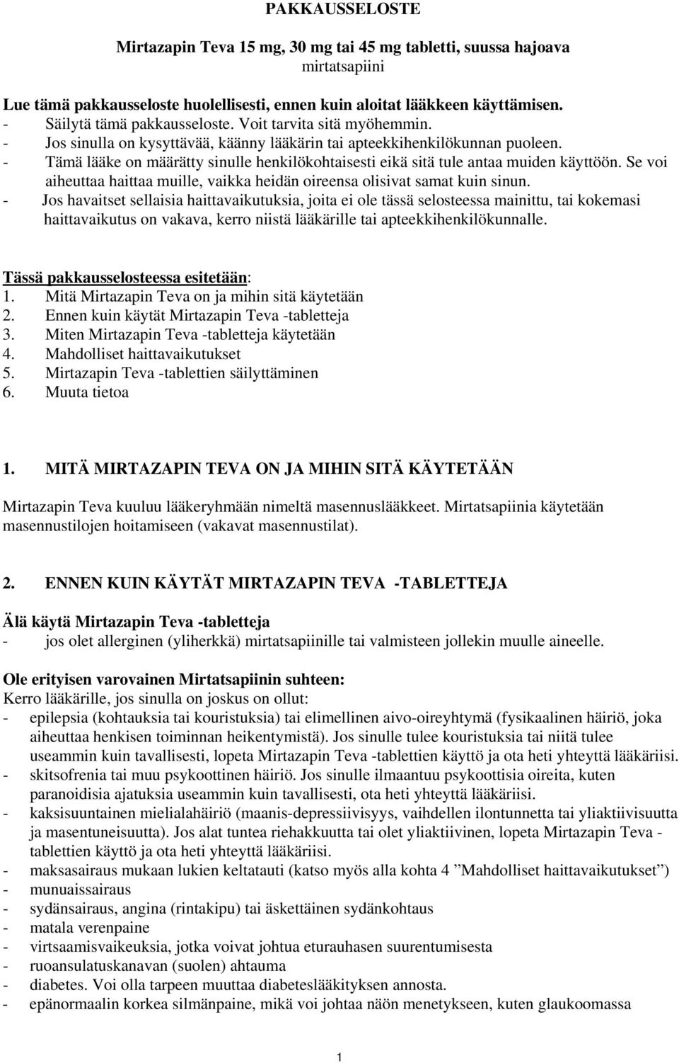 - Tämä lääke on määrätty sinulle henkilökohtaisesti eikä sitä tule antaa muiden käyttöön. Se voi aiheuttaa haittaa muille, vaikka heidän oireensa olisivat samat kuin sinun.