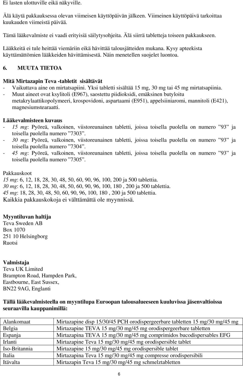 Kysy apteekista käyttämättömien lääkkeiden hävittämisestä. Näin menetellen suojelet luontoa. 6. MUUTA TIETOA Mitä Mirtazapin Teva -tabletit sisältävät - Vaikuttava aine on mirtatsapiini.