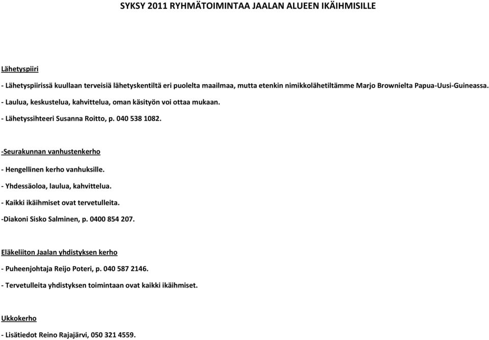 -Seurakunnan vanhustenkerho - Hengellinen kerho vanhuksille. - Yhdessäoloa, laulua, kahvittelua. - Kaikki ikäihmiset ovat tervetulleita. -Diakoni Sisko Salminen, p.