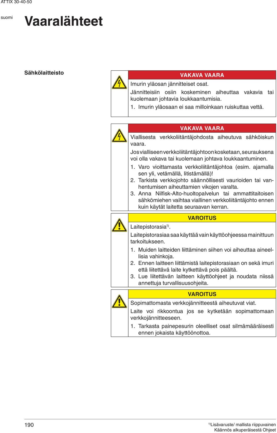 Jos vialliseen verkkoliitäntäjohtoon kosketaan, seurauksena voi olla vakava tai kuolemaan johtava loukkaantuminen. 1. Varo vioittamasta verkkoliitäntäjohtoa (esim.