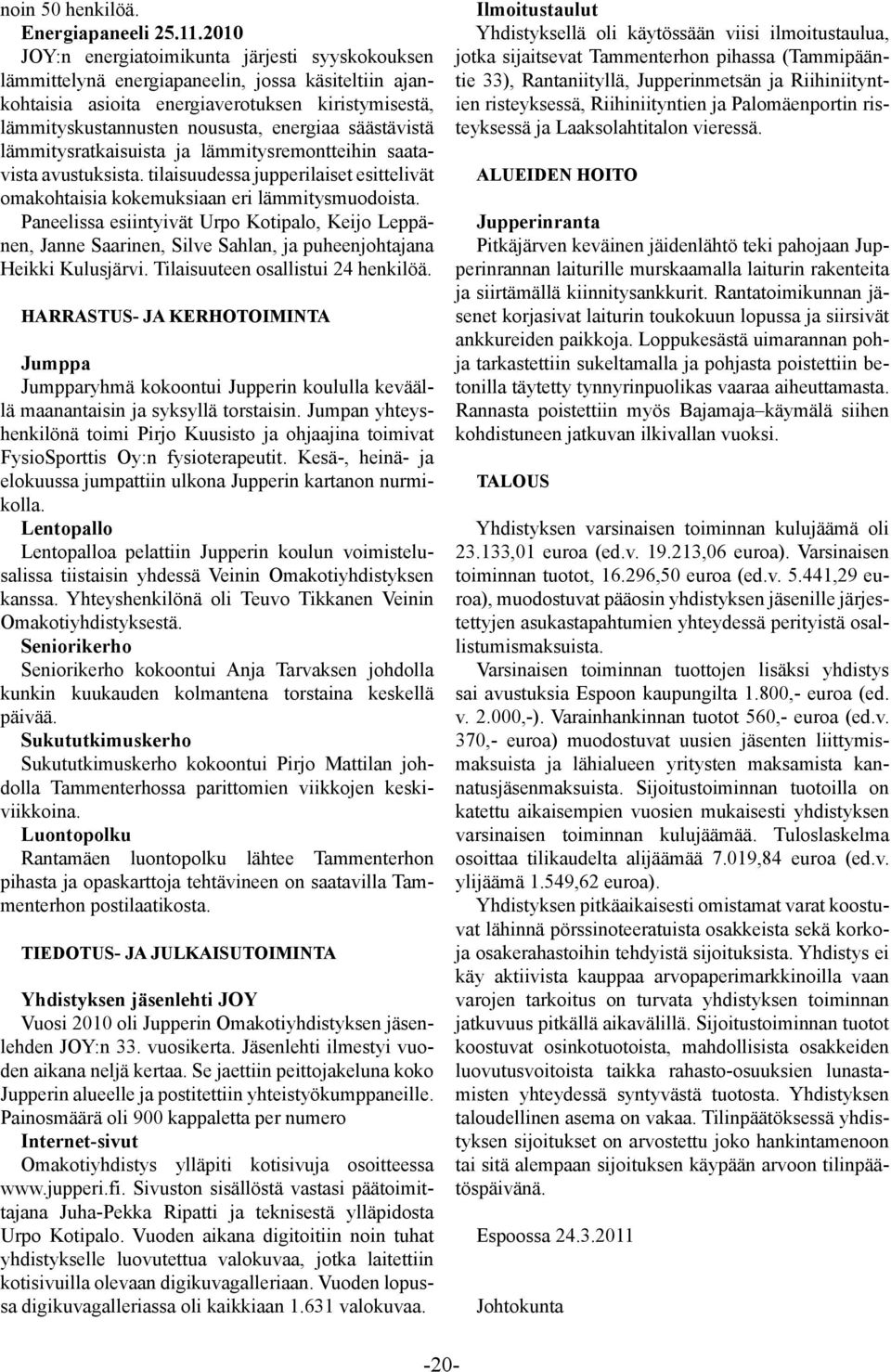 säästävistä lämmitysratkaisuista ja lämmitysremontteihin saatavista avustuksista. tilaisuudessa jupperilaiset esittelivät omakohtaisia kokemuksiaan eri lämmitysmuodoista.