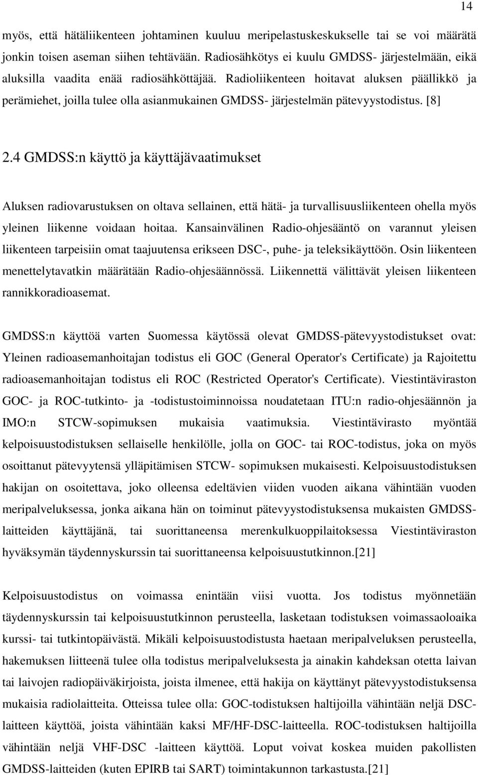 Radioliikenteen hoitavat aluksen päällikkö ja perämiehet, joilla tulee olla asianmukainen GMDSS- järjestelmän pätevyystodistus. [8] 2.