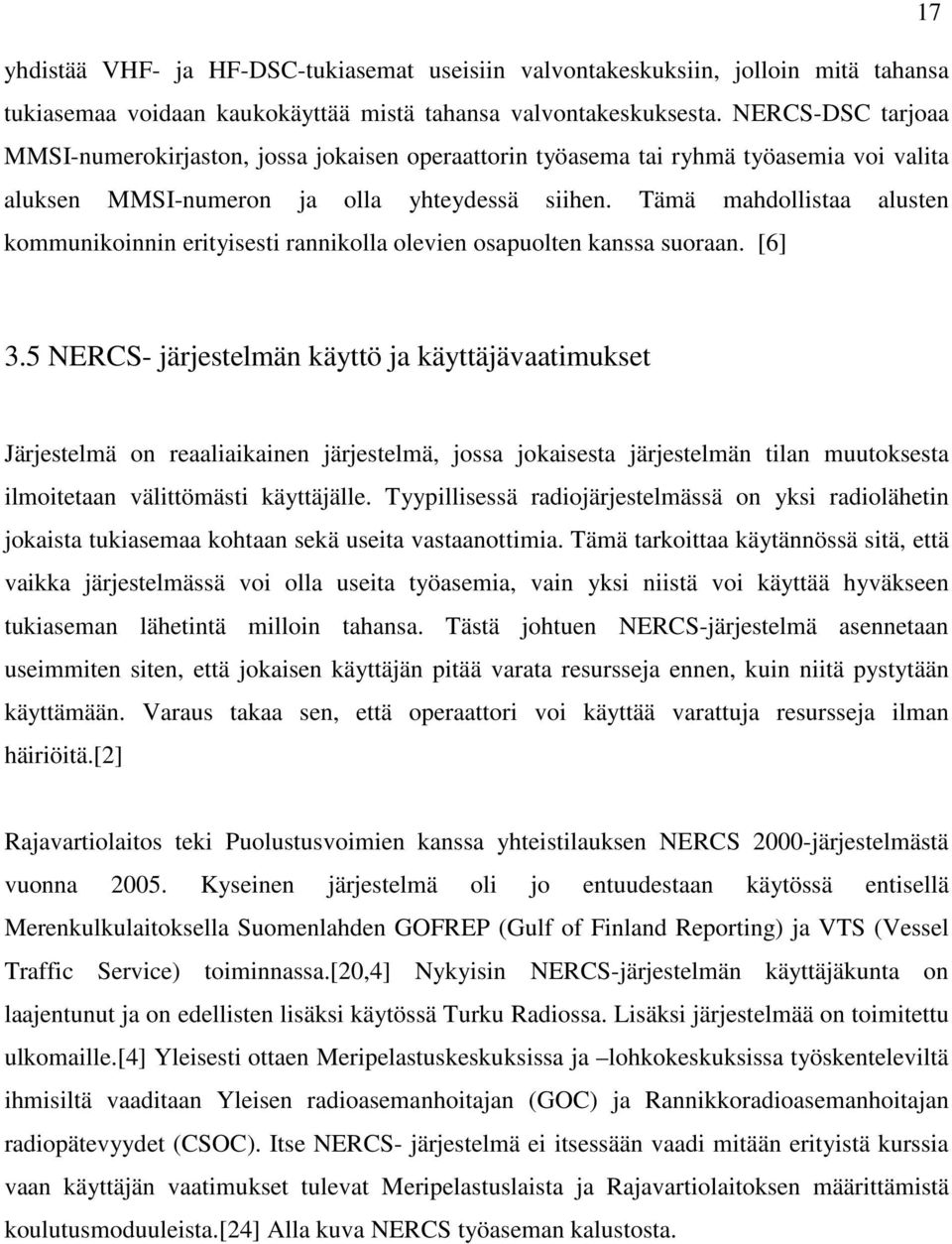 Tämä mahdollistaa alusten kommunikoinnin erityisesti rannikolla olevien osapuolten kanssa suoraan. [6] 3.