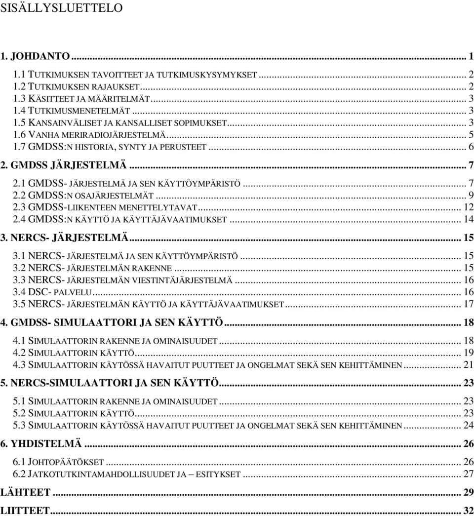 3 GMDSS-LIIKENTEEN MENETTELYTAVAT... 12 2.4 GMDSS:N KÄYTTÖ JA KÄYTTÄJÄVAATIMUKSET... 14 3. NERCS- JÄRJESTELMÄ... 15 3.1 NERCS- JÄRJESTELMÄ JA SEN KÄYTTÖYMPÄRISTÖ... 15 3.2 NERCS- JÄRJESTELMÄN RAKENNE.