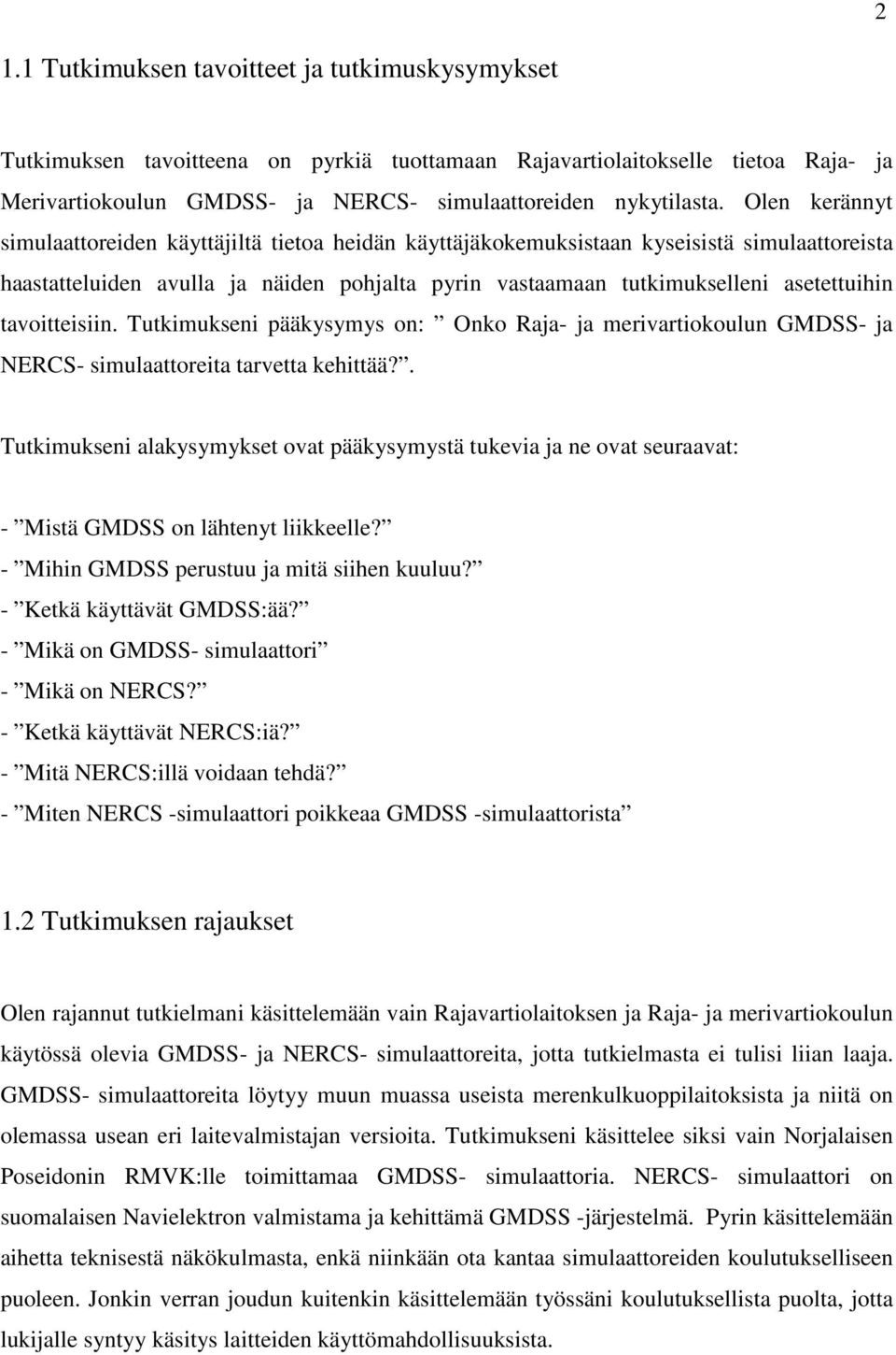 tavoitteisiin. Tutkimukseni pääkysymys on: Onko Raja- ja merivartiokoulun GMDSS- ja NERCS- simulaattoreita tarvetta kehittää?