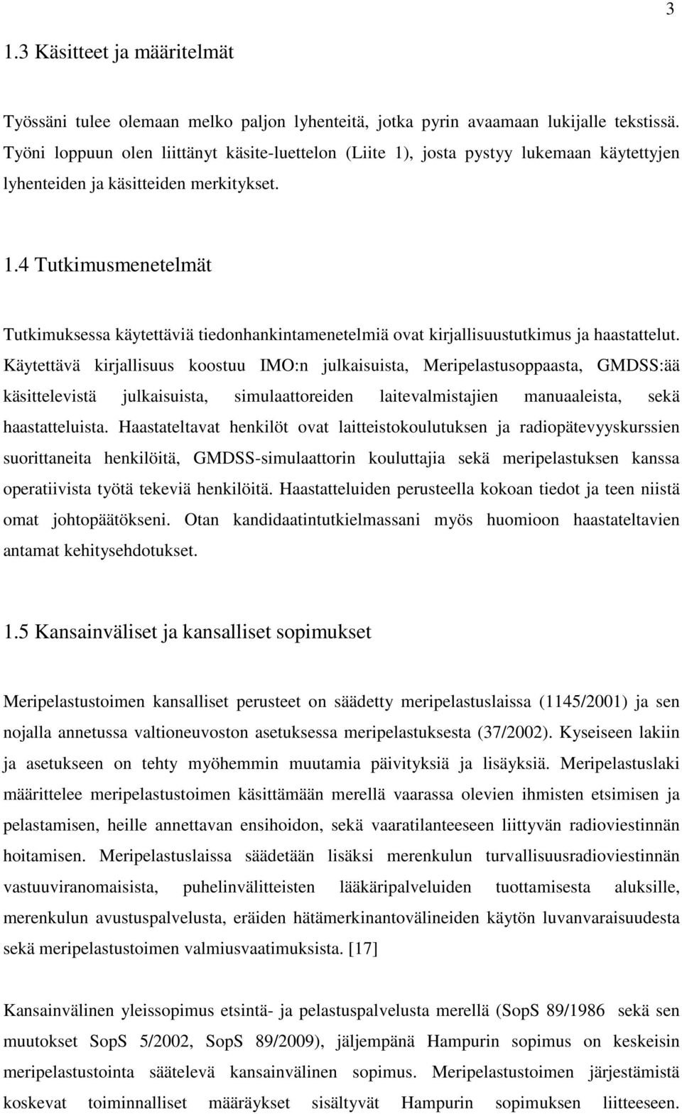 Käytettävä kirjallisuus koostuu IMO:n julkaisuista, Meripelastusoppaasta, GMDSS:ää käsittelevistä julkaisuista, simulaattoreiden laitevalmistajien manuaaleista, sekä haastatteluista.