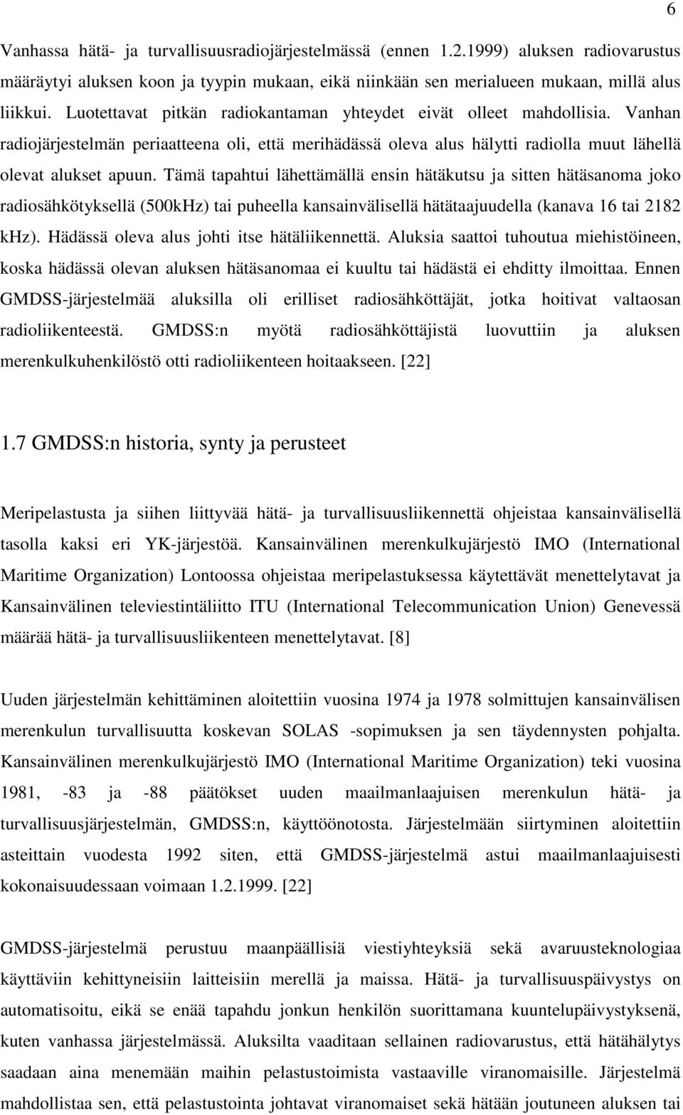 Tämä tapahtui lähettämällä ensin hätäkutsu ja sitten hätäsanoma joko radiosähkötyksellä (500kHz) tai puheella kansainvälisellä hätätaajuudella (kanava 16 tai 2182 khz).