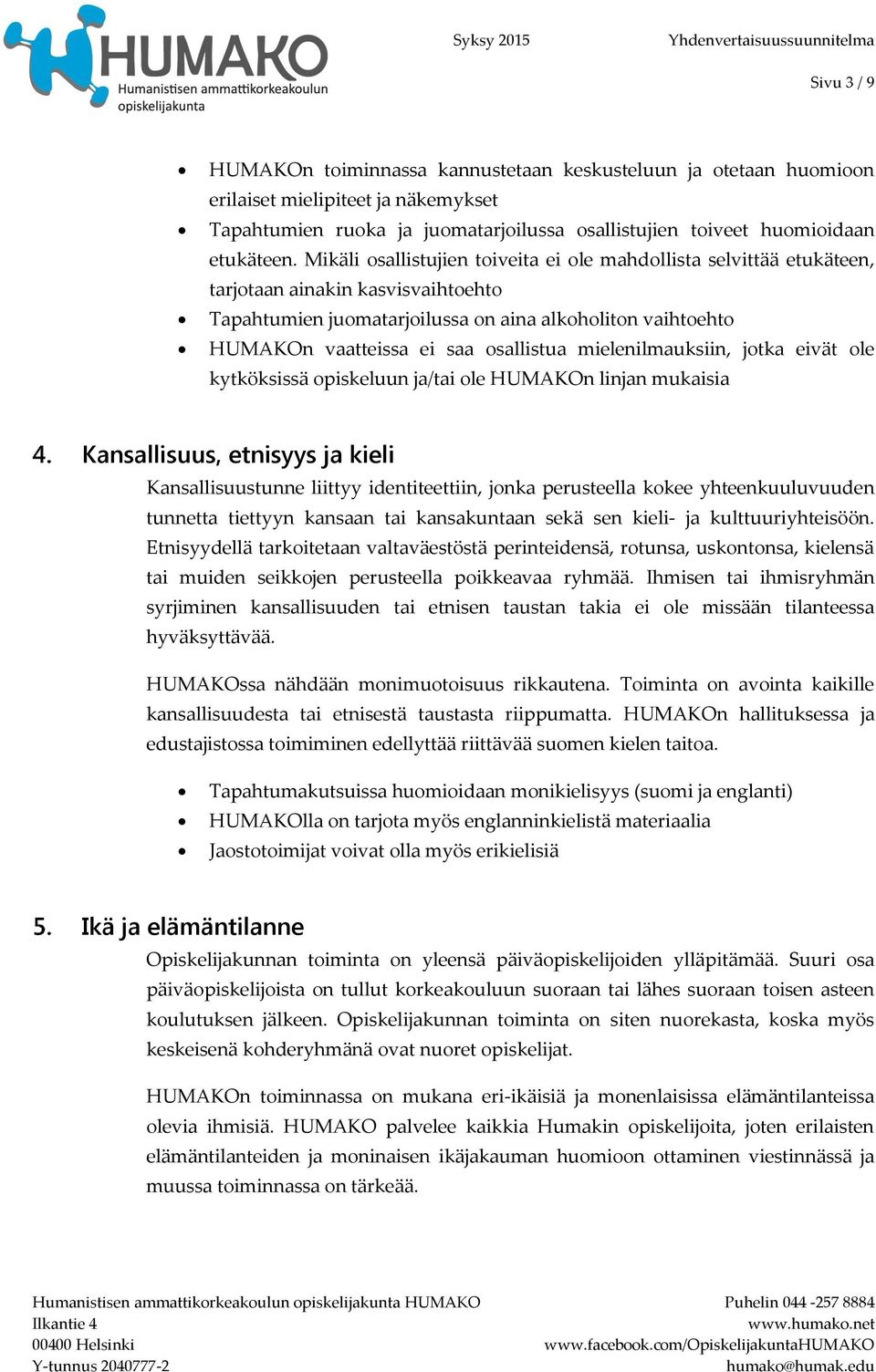 osallistua mielenilmauksiin, jotka eivät ole kytköksissä opiskeluun ja/tai ole HUMAKOn linjan mukaisia Kansallisuus, etnisyys ja kieli Kansallisuustunne liittyy identiteettiin, jonka perusteella