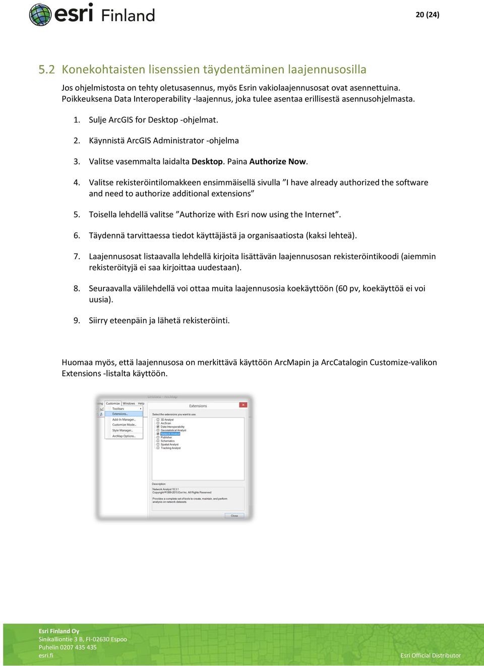 Valitse vasemmalta laidalta Desktop. Paina Authorize Now. 4. Valitse rekisteröintilomakkeen ensimmäisellä sivulla I have already authorized the software and need to authorize additional extensions 5.