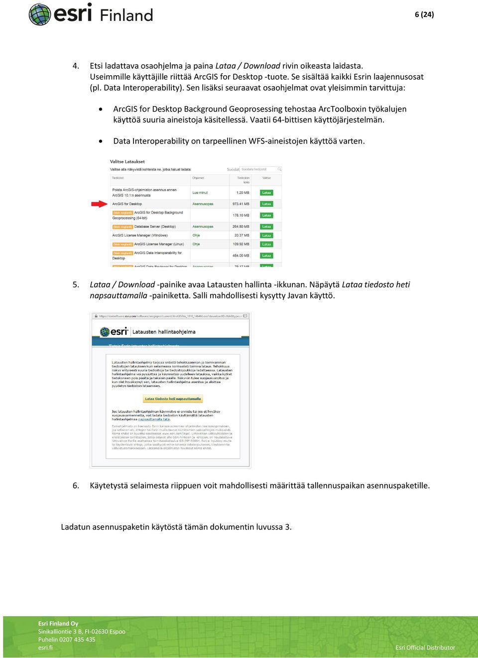 Sen lisäksi seuraavat osaohjelmat ovat yleisimmin tarvittuja: ArcGIS for Desktop Background Geoprosessing tehostaa ArcToolboxin työkalujen käyttöä suuria aineistoja käsitellessä.