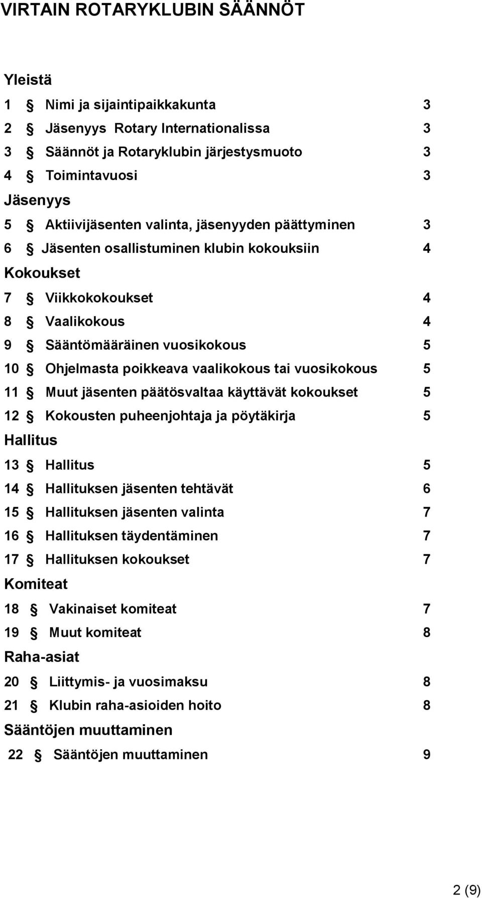 vuosikokous 5 11 Muut jäsenten päätösvaltaa käyttävät kokoukset 5 12 Kokousten puheenjohtaja ja pöytäkirja 5 Hallitus 13 Hallitus 5 14 Hallituksen jäsenten tehtävät 6 15 Hallituksen jäsenten valinta