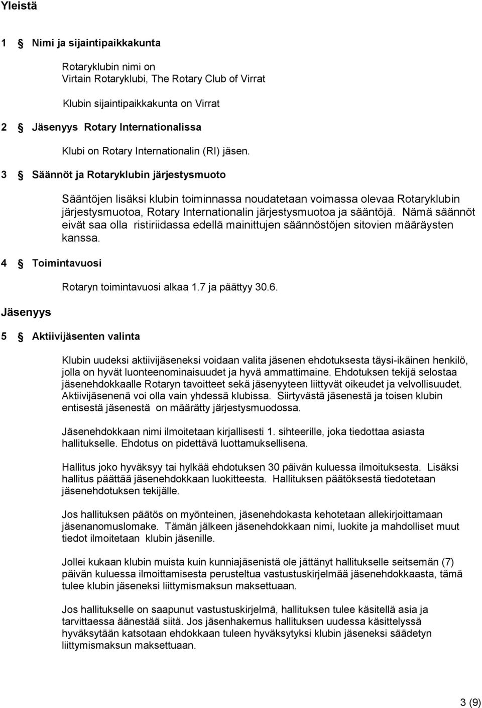 3 Säännöt ja Rotaryklubin järjestysmuoto 4 Toimintavuosi Jäsenyys Sääntöjen lisäksi klubin toiminnassa noudatetaan voimassa olevaa Rotaryklubin järjestysmuotoa, Rotary Internationalin järjestysmuotoa