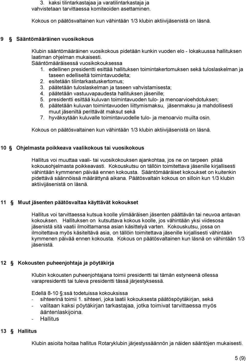 edellinen presidentti esittää hallituksen toimintakertomuksen sekä tuloslaskelman ja taseen edelliseltä toimintavuodelta; 2. esitetään tilintarkastuskertomus; 3.