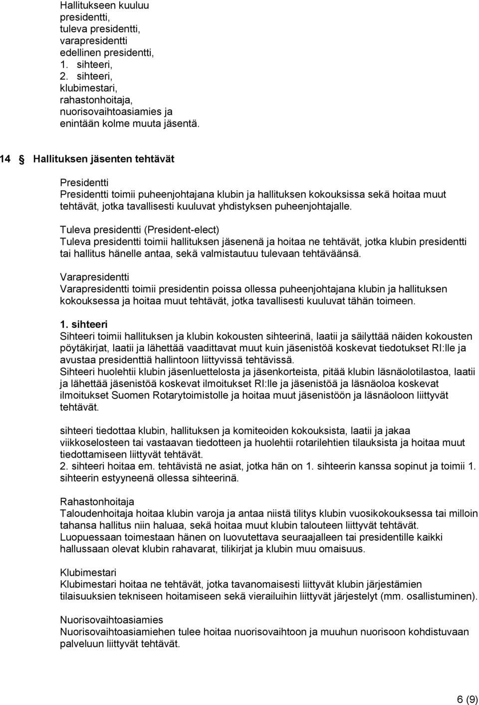 14 Hallituksen jäsenten tehtävät Presidentti Presidentti toimii puheenjohtajana klubin ja hallituksen kokouksissa sekä hoitaa muut tehtävät, jotka tavallisesti kuuluvat yhdistyksen puheenjohtajalle.