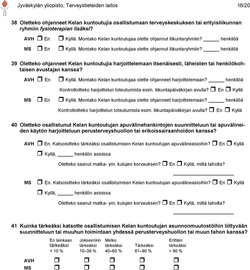 henkilöä 39 Oletteko ohjanneet Kelan kuntoutujia harjoittelemaan itsenäisesti, läheisten tai henkilökohtaisen avustajan kanssa? AVH En Kyllä.