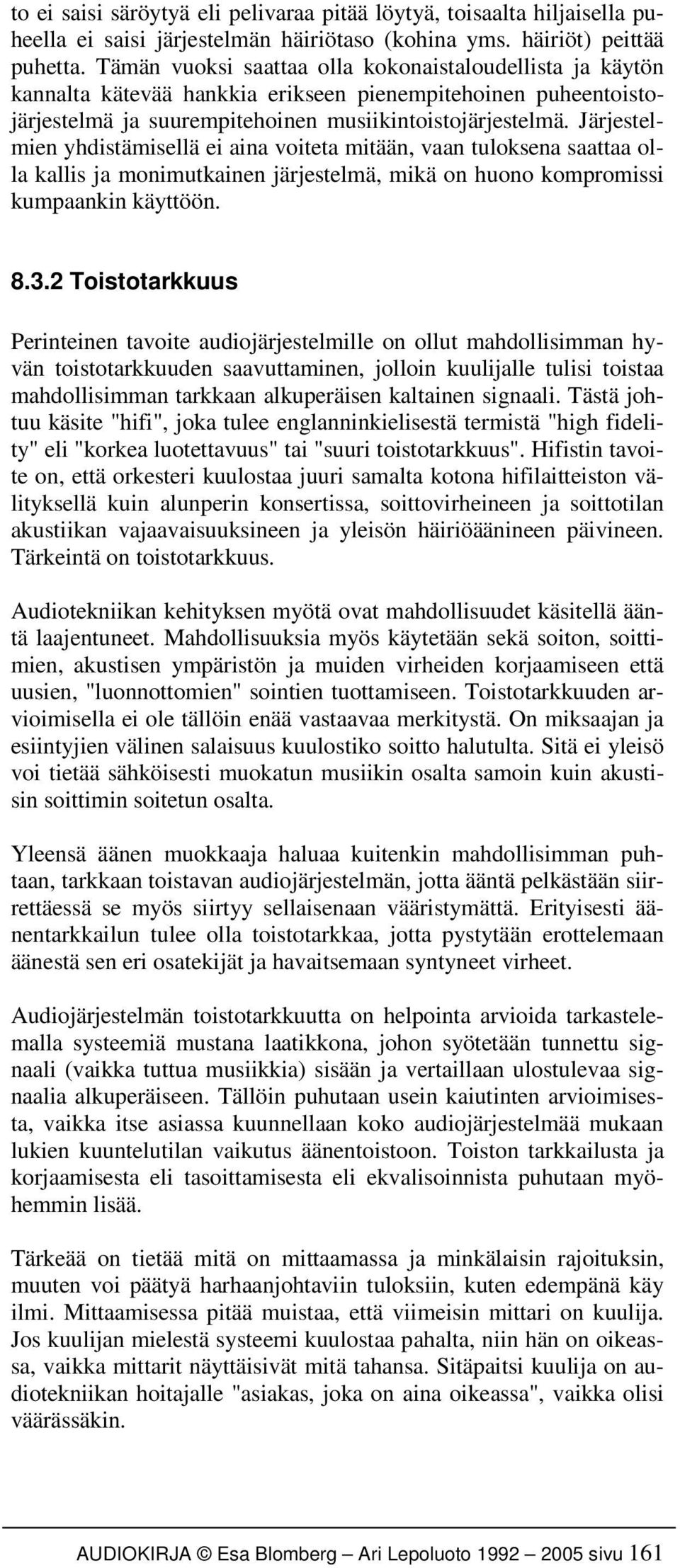 Järjestelmien yhdistämisellä ei aina voiteta mitään, vaan tuloksena saattaa olla kallis ja monimutkainen järjestelmä, mikä on huono kompromissi kumpaankin käyttöön. 8.3.