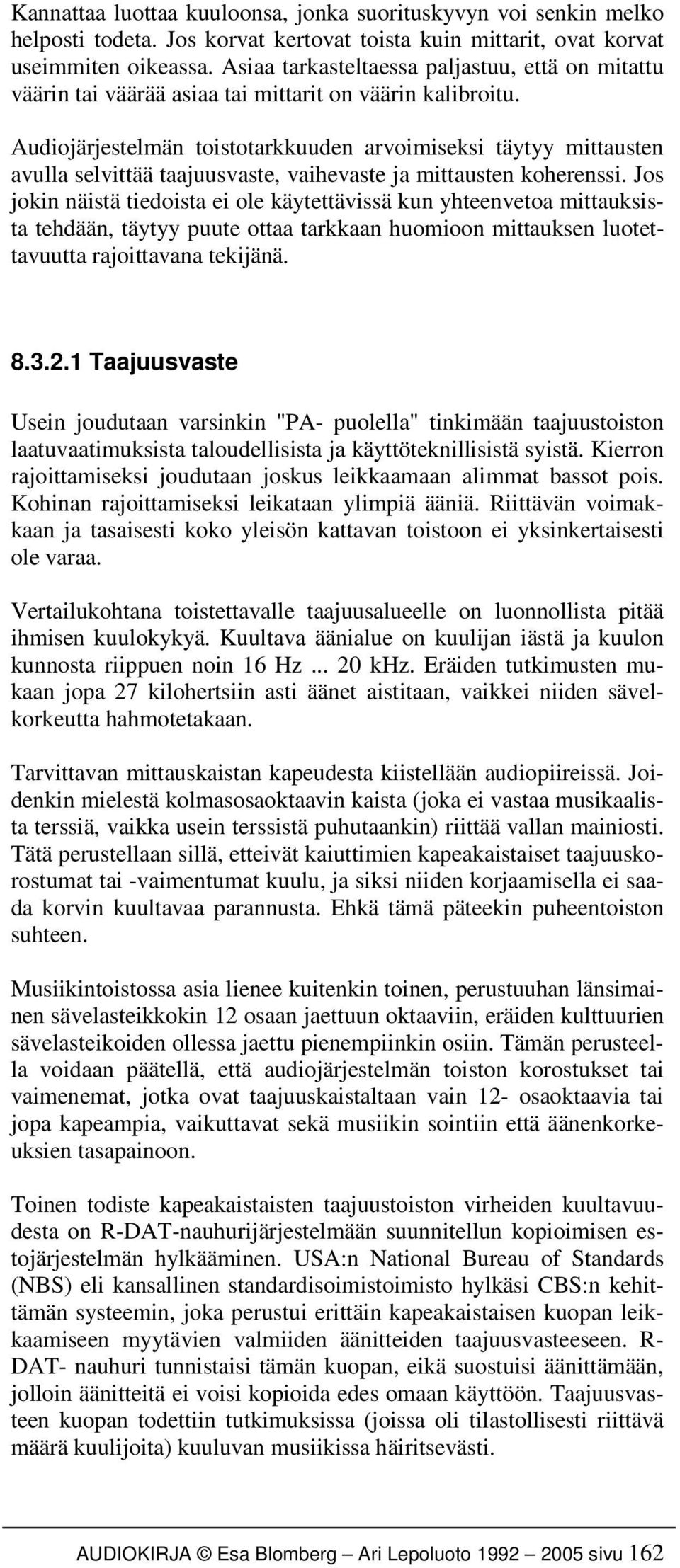 Audiojärjestelmän toistotarkkuuden arvoimiseksi täytyy mittausten avulla selvittää taajuusvaste, vaihevaste ja mittausten koherenssi.