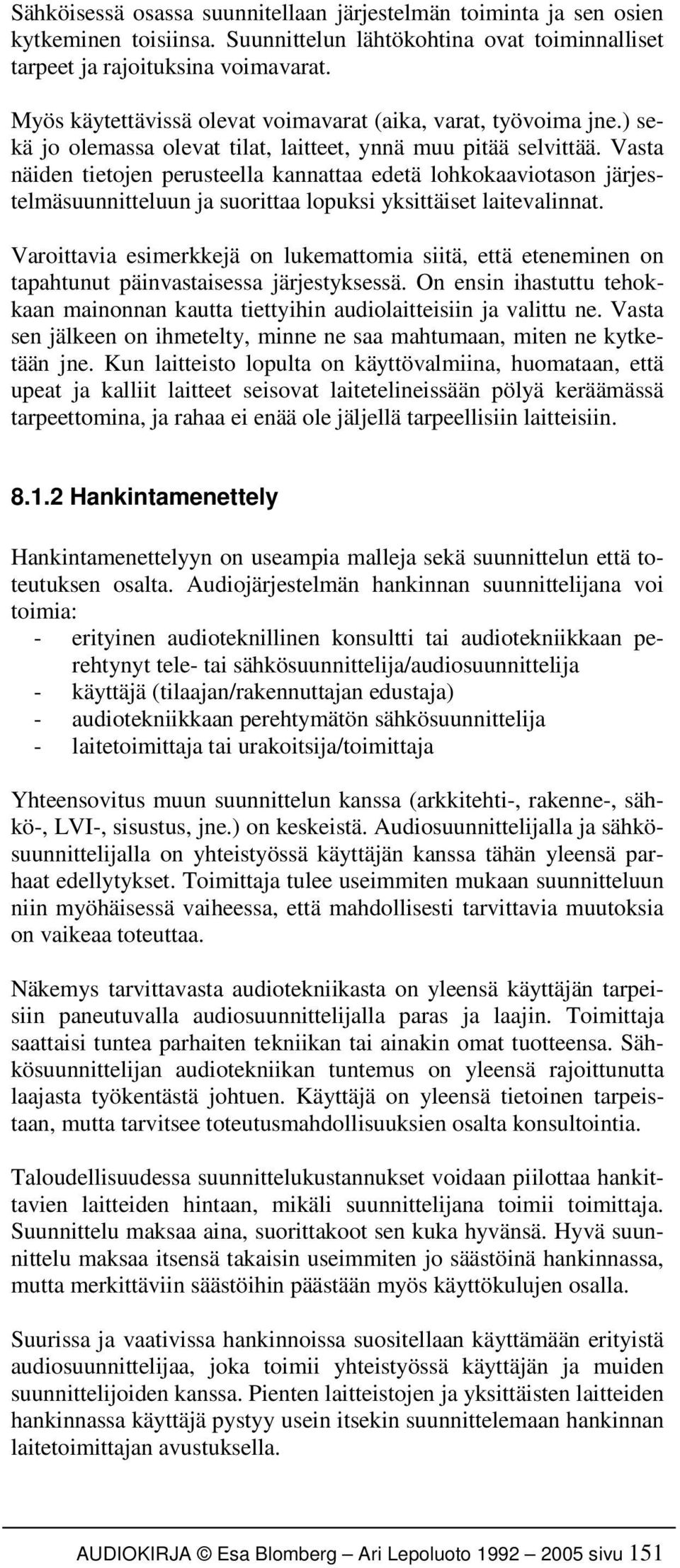 Vasta näiden tietojen perusteella kannattaa edetä lohkokaaviotason järjestelmäsuunnitteluun ja suorittaa lopuksi yksittäiset laitevalinnat.