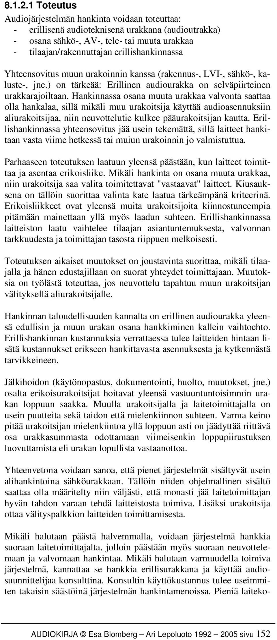 Yhteensovitus muun urakoinnin kanssa (rakennus-, LVI-, sähkö-, kaluste-, jne.) on tärkeää: Erillinen audiourakka on selväpiirteinen urakkarajoiltaan.