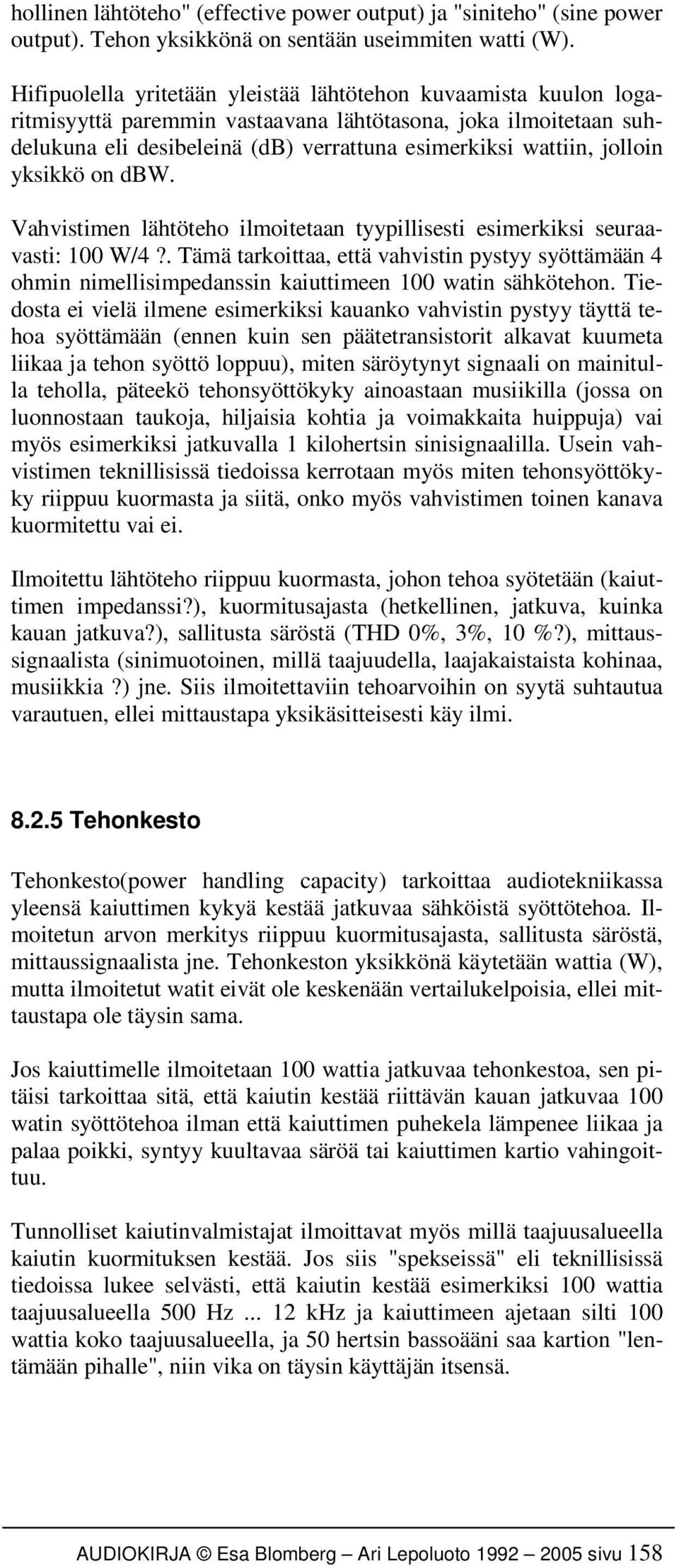 yksikkö on dbw. Vahvistimen lähtöteho ilmoitetaan tyypillisesti esimerkiksi seuraavasti: 100 W/4?