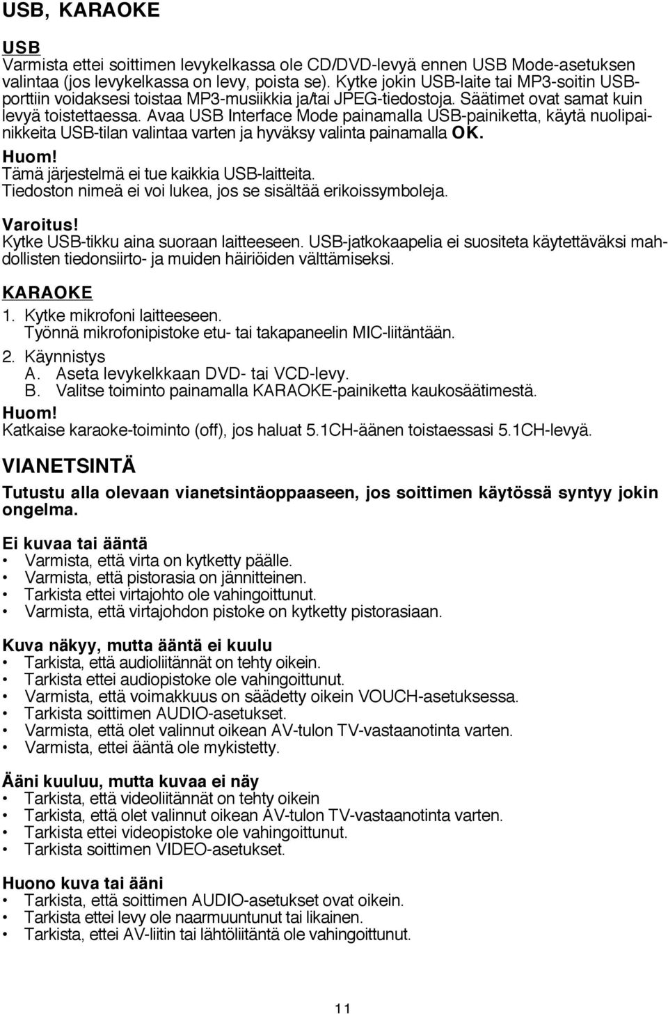 Avaa USB Interface Mode painamalla USB-painiketta, käytä nuolipainikkeita USB-tilan valintaa varten ja hyväksy valinta painamalla OK. Huom! Tämä järjestelmä ei tue kaikkia USB-laitteita.