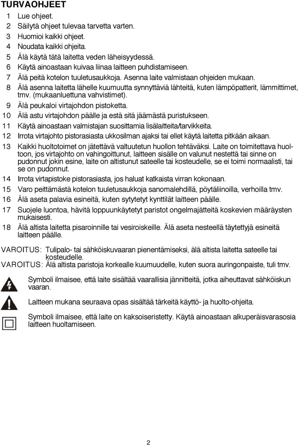 8 Älä asenna laitetta lähelle kuumuutta synnyttäviä lähteitä, kuten lämpöpatterit, lämmittimet, tmv. (mukaanluettuna vahvistimet). 9 Älä peukaloi virtajohdon pistoketta.