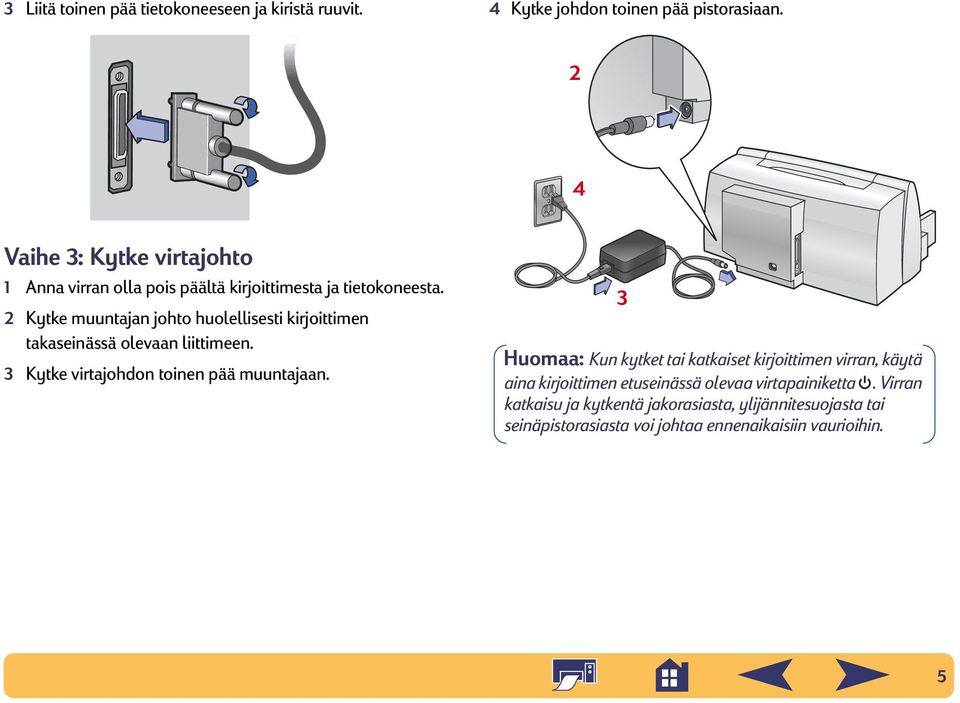 2 Kytke muuntajan johto huolellisesti kirjoittimen takaseinässä olevaan liittimeen. 3 Kytke virtajohdon toinen pää muuntajaan.