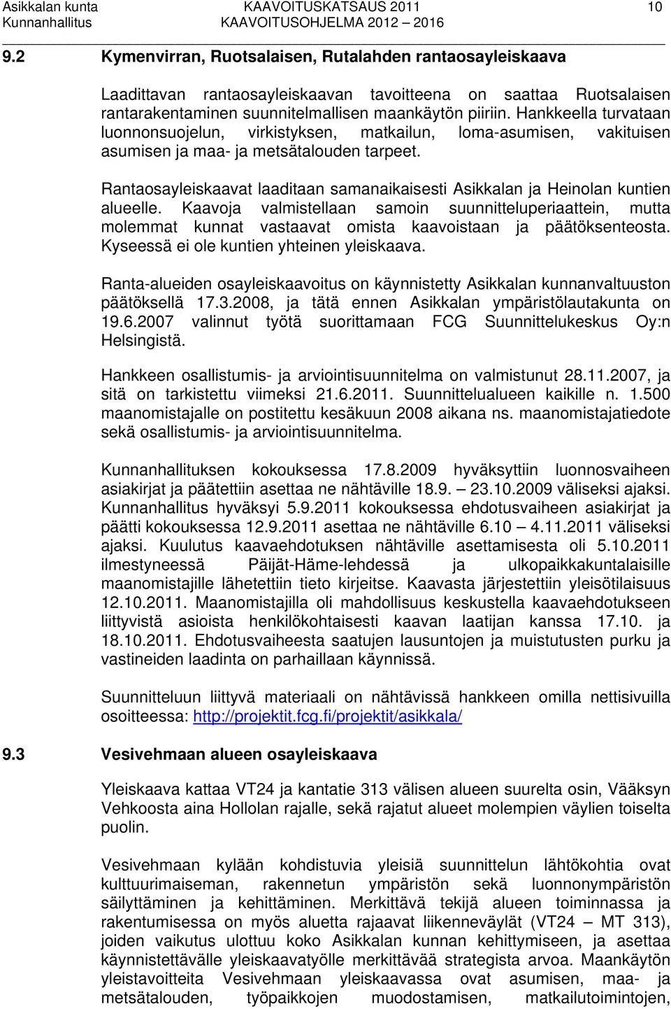 Hankkeella turvataan luonnonsuojelun, virkistyksen, matkailun, loma-asumisen, vakituisen asumisen ja maa- ja metsätalouden tarpeet.