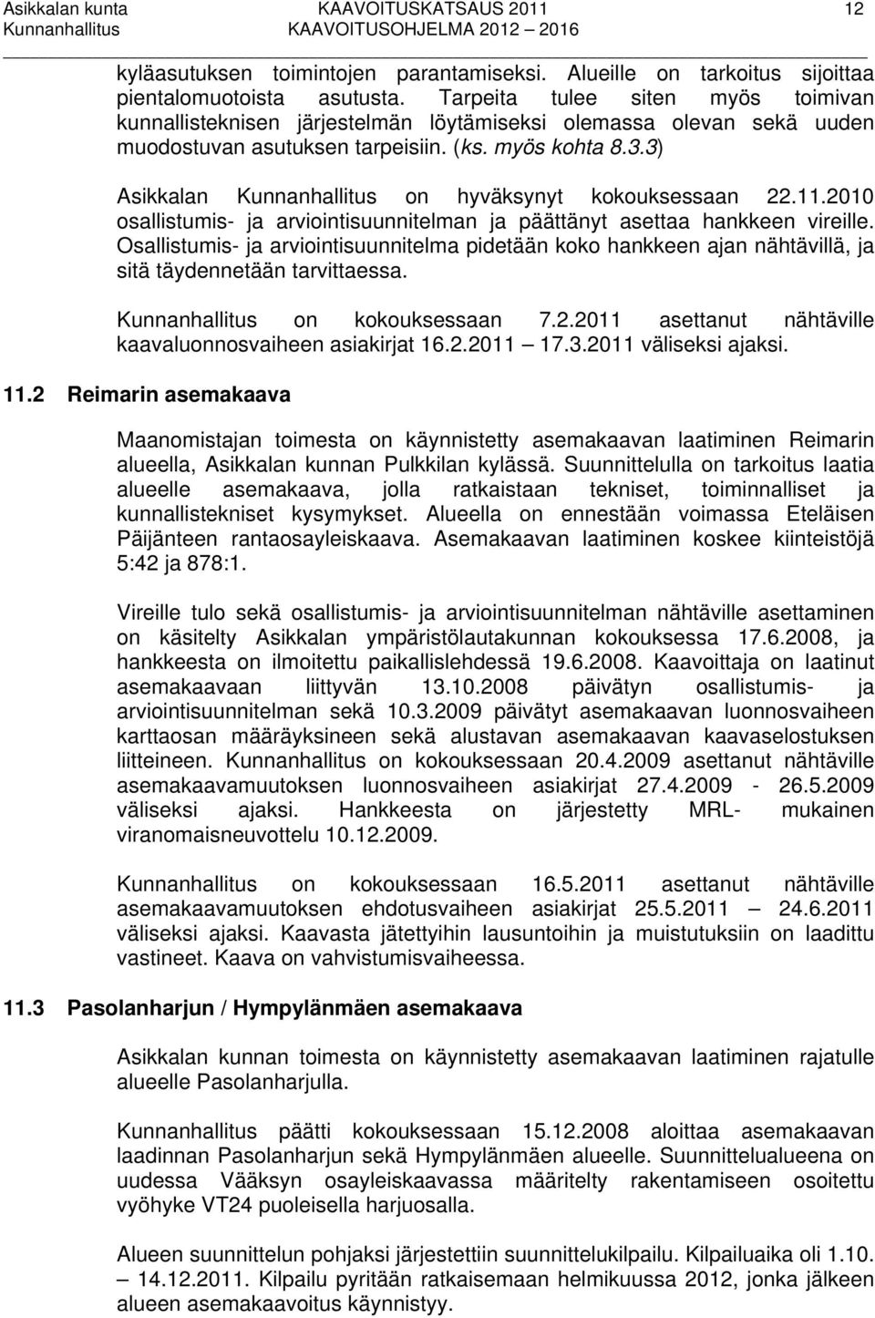 3) Asikkalan Kunnanhallitus on hyväksynyt kokouksessaan 22.11.2010 osallistumis- ja arviointisuunnitelman ja päättänyt asettaa hankkeen vireille.