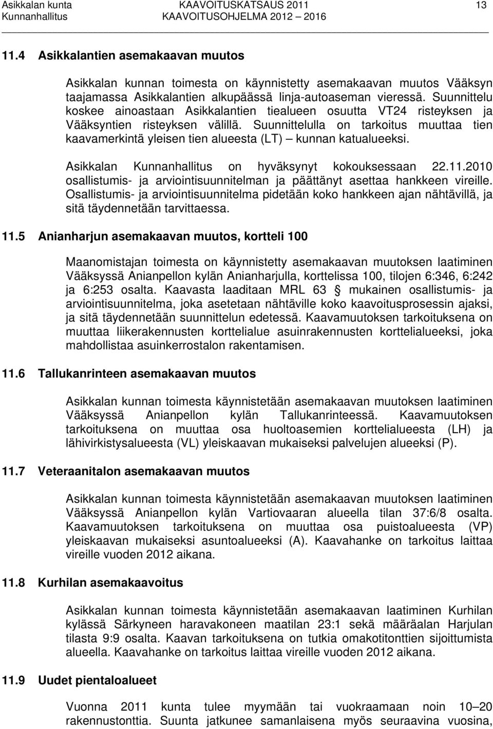 Suunnittelu koskee ainoastaan Asikkalantien tiealueen osuutta VT24 risteyksen ja Vääksyntien risteyksen välillä.