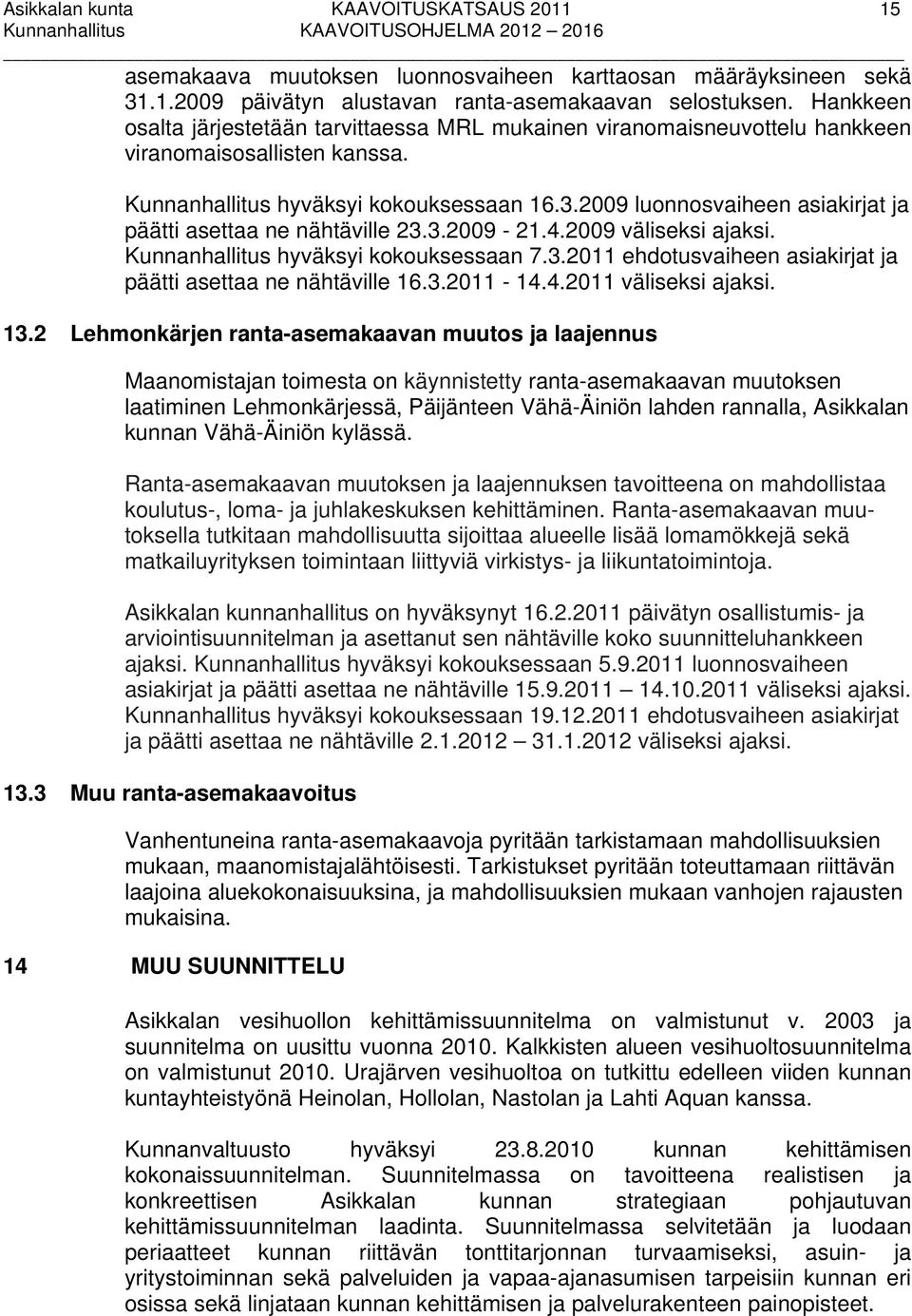 2009 luonnosvaiheen asiakirjat ja päätti asettaa ne nähtäville 23.3.2009-21.4.2009 väliseksi ajaksi. Kunnanhallitus hyväksyi kokouksessaan 7.3.2011 ehdotusvaiheen asiakirjat ja päätti asettaa ne nähtäville 16.