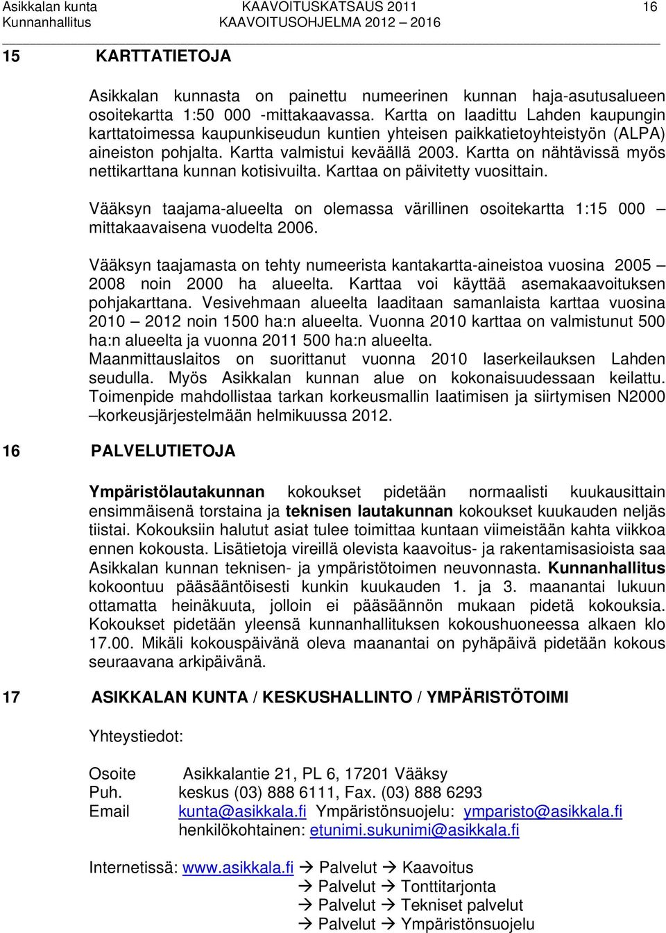 Kartta on nähtävissä myös nettikarttana kunnan kotisivuilta. Karttaa on päivitetty vuosittain. Vääksyn taajama-alueelta on olemassa värillinen osoitekartta 1:15 000 mittakaavaisena vuodelta 2006.