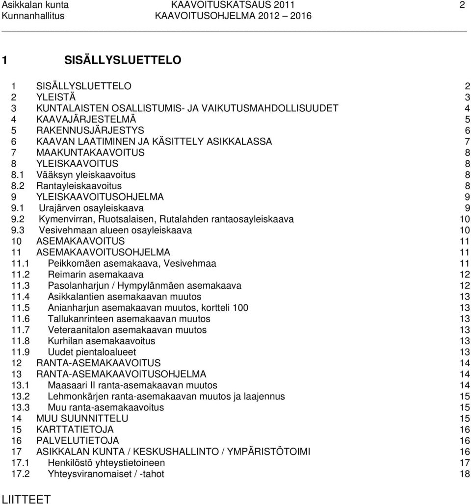 2 Kymenvirran, Ruotsalaisen, Rutalahden rantaosayleiskaava 10 9.3 Vesivehmaan alueen osayleiskaava 10 10 ASEMAKAAVOITUS 11 11 ASEMAKAAVOITUSOHJELMA 11 11.1 Peikkomäen asemakaava, Vesivehmaa 11 11.