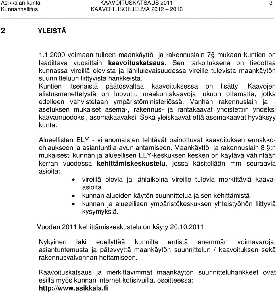 Kuntien itsenäistä päätösvaltaa kaavoituksessa on lisätty. Kaavojen alistusmenettelystä on luovuttu maakuntakaavoja lukuun ottamatta, jotka edelleen vahvistetaan ympäristöministeriössä.